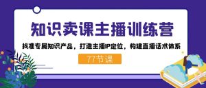 知识卖课主播训练营:找准专属知识产品,打造主播IP定位,构建直播话术体系-rose网创
