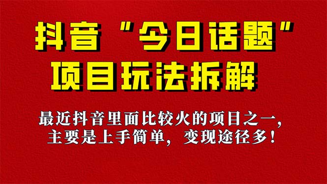 《今日话题》保姆级玩法拆解,抖音很火爆的玩法,6种变现方式 快速拿到结果-rose网创