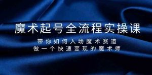 魔术起号全流程实操课,带你如何入场魔术赛道,做一个快速变现的魔术师-rose网创