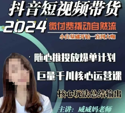威威妈·短视频带货千川课,40节完整版,小白基础开始到大咖,微付费撬动自然流-rose网创