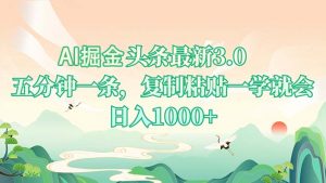AI掘头条最新3.0，5分钟一条，复制粘贴一学就会，日入1000+-rose网创