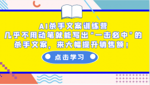 AI杀手文案训练营：几乎不用动笔就能写出“一击必中”的杀手文案，来大幅提升销售额！-rose网创