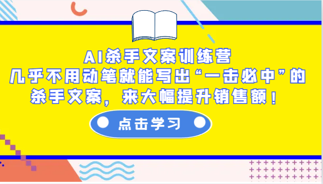 AI杀手文案训练营：几乎不用动笔就能写出“一击必中”的杀手文案，来大幅提升销售额！-rose网创
