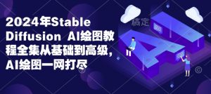 2024年Stable Diffusion Al绘图教程全集从基础到高级，AI绘图一网打尽-rose网创