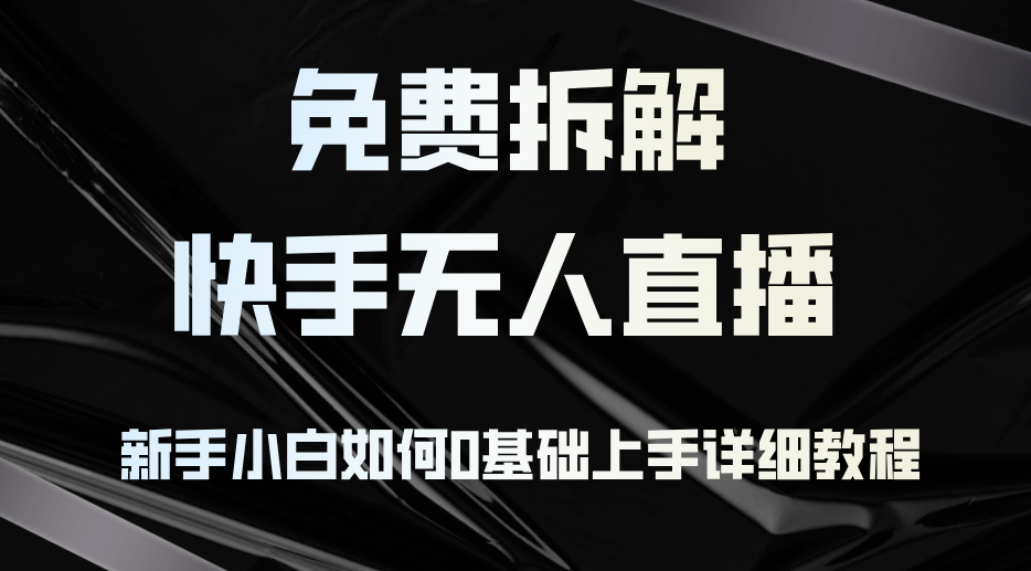 免费拆解:快手无人直播,新手小白如何0基础上手,详细教程-rose网创