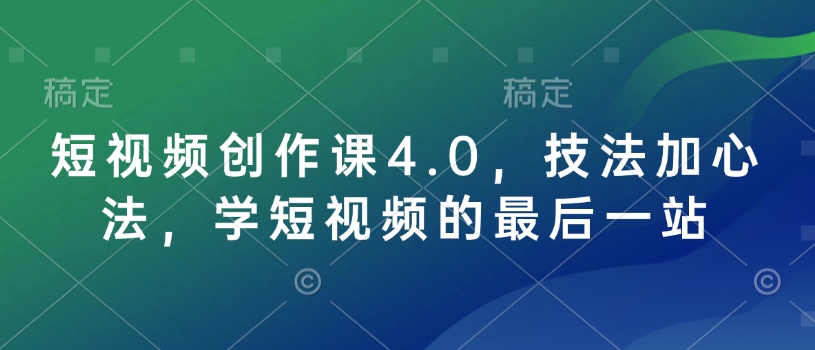 短视频创作课4.0,技法加心法,学短视频的最后一站-rose网创