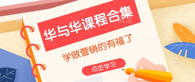华与华课程合集,学做营销的有福了-rose网创