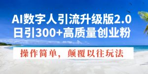 AI数字人引流升级版2.0,日引300+高质量创业粉,操作简单,颠覆以往玩法-rose网创