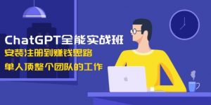 ChatGPT全能实战班,安装注册到赚钱思路,单人顶整个团队的工作-rose网创