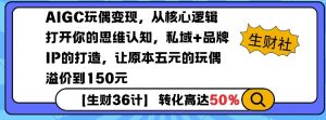 AIGC玩偶变现，从核心逻辑打开你的思维认知，私域+品牌IP的打造，让原本五元的玩偶溢价到150元-rose网创