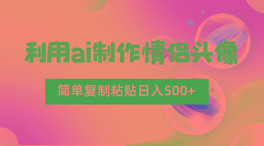 利用ai制作情侣头像,简单复制粘贴日入500+,零成本适合新手制作-rose网创