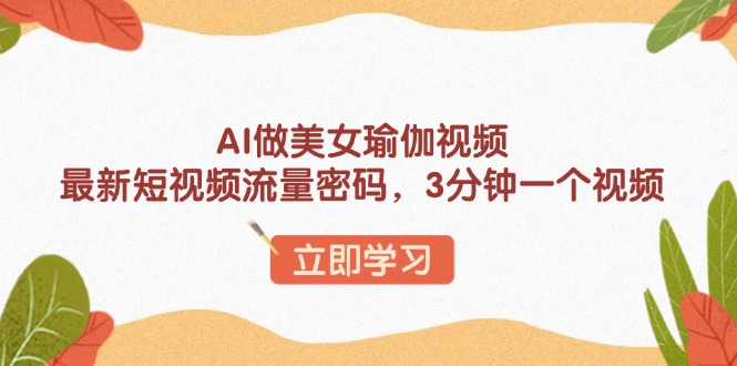 AI做美女瑜伽视频，最新短视频流量密码，3分钟一个视频-rose网创