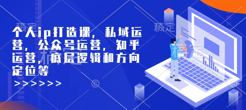 个人ip打造课,私域运营,公众号运营,知乎运营,底层逻辑和方向定位等-rose网创