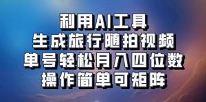 利用AI工具生成旅行随拍视频,单号轻松月入四位数,操作简单可矩阵-rose网创