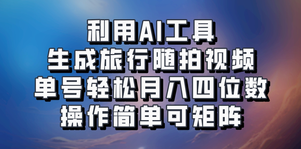 利用AI工具生成旅行随拍视频,单号轻松月入四位数,操作简单可矩阵-rose网创