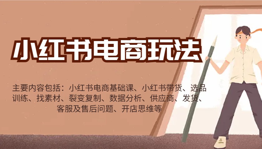 小红书电商玩法:带货/选品/找素材/裂变/数据分析/供应商/发货/售后/开店思维等-rose网创