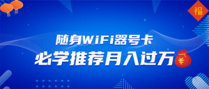 随身WiFi器推广，月入过万，多种变现渠道来一场翻身之战-rose网创
