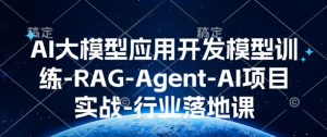 AI大模型应用开发​模型训练-RAG-Agent-AI项目实战-行业落地课-rose网创