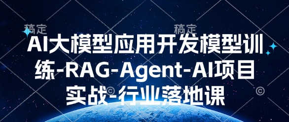 AI大模型应用开发​模型训练-RAG-Agent-AI项目实战-行业落地课-rose网创