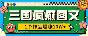 三国疯癫图文,1个作品爆涨10W+,3分钟教会你,趁着风口无脑冲(附详细教学)-rose网创