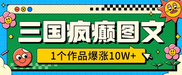 三国疯癫图文,1个作品爆涨10W+,3分钟教会你,趁着风口无脑冲(附详细教学)-rose网创