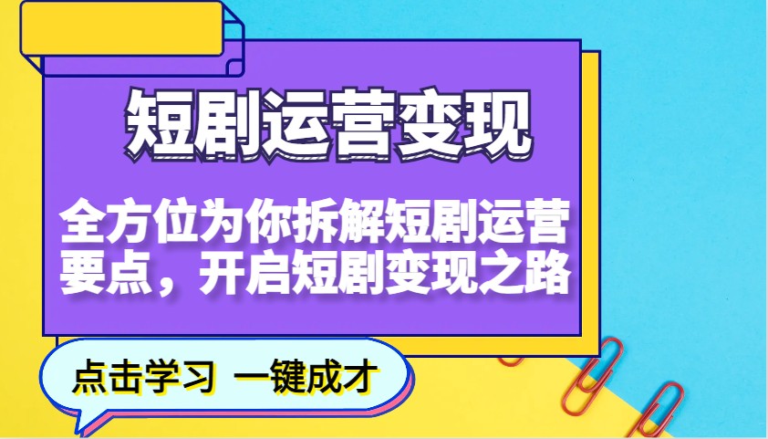 短剧运营变现,全方位为你拆解短剧运营要点,开启短剧变现之路-rose网创