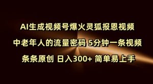 Ai生成视频号爆火灵狐报恩视频 中老年人的流量密码 5分钟一条视频 条条原创 日入300+ 简单易上手-rose网创