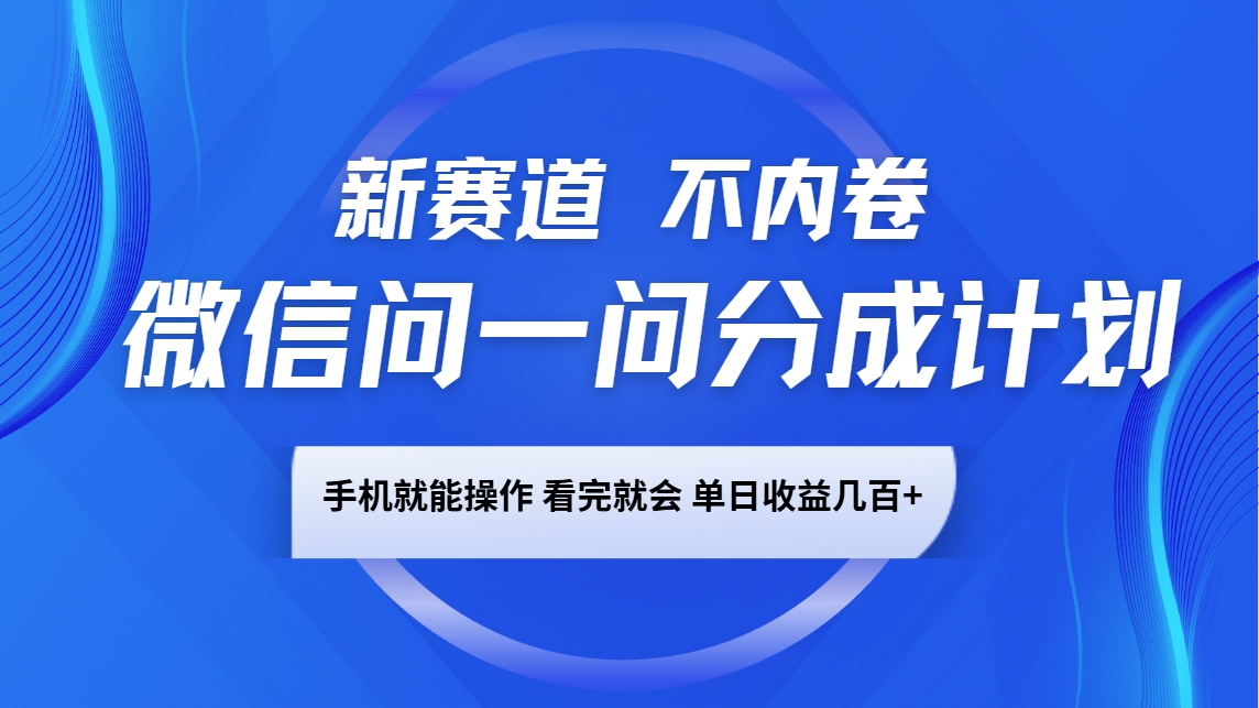 微信问一问分成计划,新赛道不内卷,长期稳定 手机就能操作,单日收益几百+-rose网创