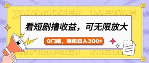 看短剧领收益，可矩阵无限放大，单机日收益300+，新手小白轻松上手-rose网创