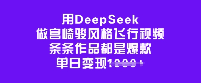 用DeepSeek做宫崎骏风格飞行视频,条条作品都是爆款,单日变现多张-rose网创
