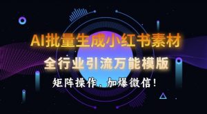 AI批量生成小红书素材,全行业引流万能模版,矩阵操作,加爆微信-rose网创