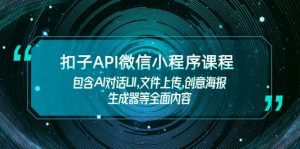 扣子API微信小程序课程，包含AI对话UI,文件上传,创意海报生成器等全面内容-rose网创