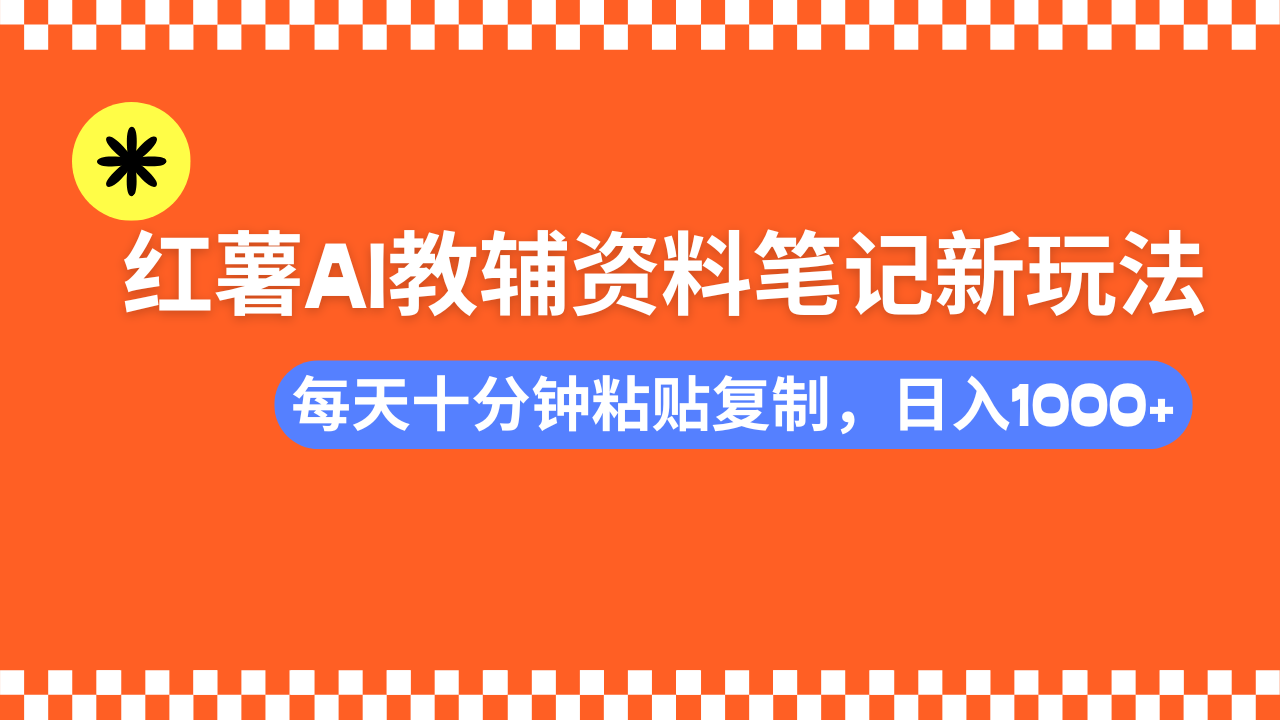 小红书AI教辅资料笔记新玩法，0门槛，可批量可复制，一天十分钟发笔记…-rose网创