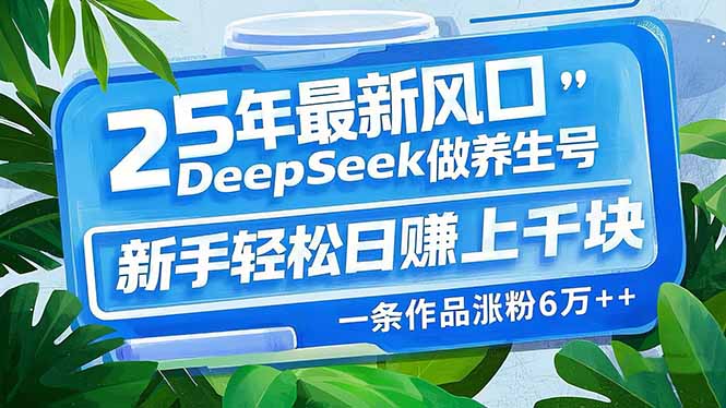 25年最新风口,用DeepSeek做养生号,新手轻松日赚上千块,一条作品涨粉…-rose网创