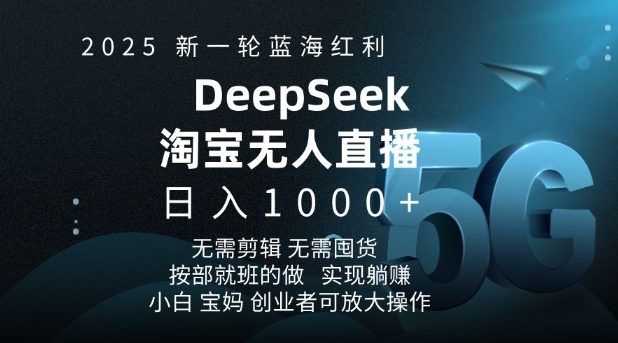 2025新一轮蓝海红利淘宝deepseek独家推出淘宝无人直播5.0躺Z项目,日入多张-rose网创