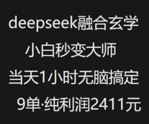 抖音小红书deepseek融合玄学，纯小白秒变大师，当天1小时无脑搞定9单，纯利润上千-rose网创