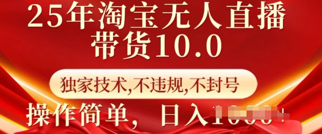 25年淘宝无人直播带货10.0   独家技术，不违规，不封号，操作简单，日入多张【揭秘】-rose网创