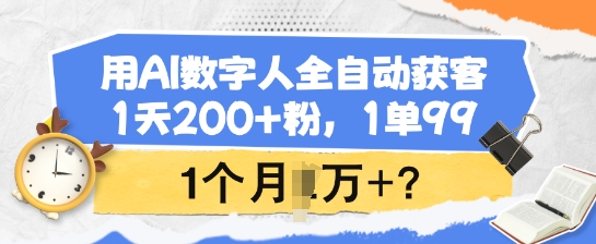 用AI数字人全自动获客,1天200+粉,1单99,1个月1个W+?-rose网创