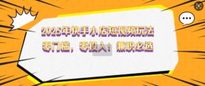 2025年快手小店短视频玩法,零门槛,零投入,兼职必选【揭秘】-rose网创