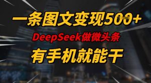 一条图文变现5张,DeeSeep微头条,有手机就能做-rose网创