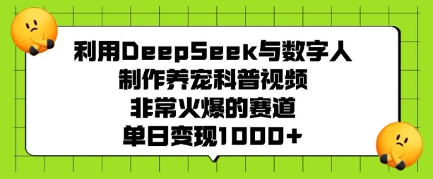 利用DeepSeek与数字人制作养宠科普视频,非常火爆的赛道,单日变现多张-rose网创