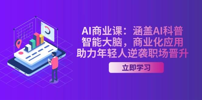 AI商业课:涵盖AI科普,智能大脑,商业化应用,助力年轻人逆袭职场晋升-rose网创