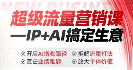2025年超级流量营销课,IP+AI搞定生意,开启AI增收路径 直击业绩难题 拆解流量打法 放大个体价值-rose网创