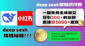 Deepseek一键免费生成小红书图文日引300+创业粉,日变现多张教程,方法全行业通用!-rose网创
