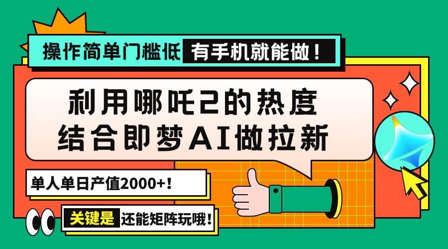 用哪吒2热度结合即梦AI做拉新，单日产值2000+，操作简单门槛低，有手机…-rose网创