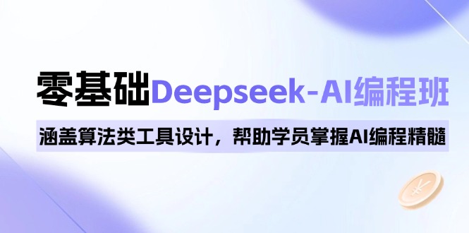 0基础Deepseek-AI编程班，涵盖算法类工具设计，帮助学员掌握AI编程精髓-rose网创