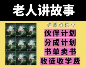 老人讲故事短视频教学，变现方式，可做伙伴计划、分成计划，书单卖书、收徒等-rose网创