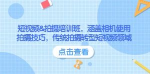 短视频&拍摄培训班,涵盖相机使用、拍摄技巧,传统拍摄转型短视频领域-rose网创