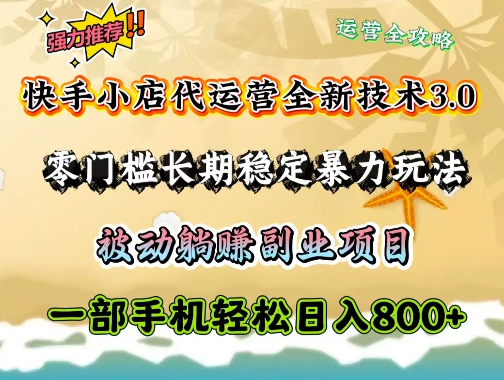 快手小店代运营全新技术3.0,零门槛长期稳定暴力玩法,被动躺赚一部手机轻松日入800+-rose网创