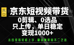 京东短视频带货，0剪辑，0选品，只需上传素材，单日稳定变现1000+-rose网创